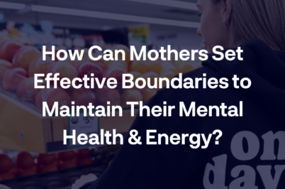 How Can Mothers Set Effective Boundaries to Maintain Their Mental Health and Energy?
